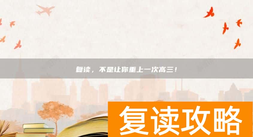 复读，不是让你重上一次高三！