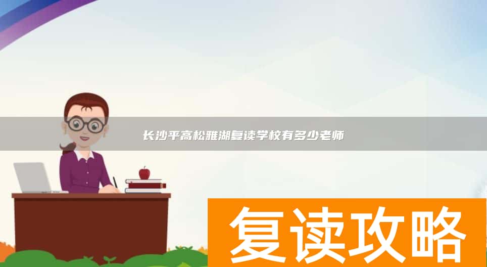 长沙平高松雅湖复读学校有多少老师