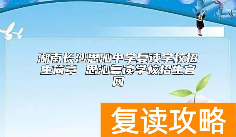 湖南长沙思沁中学复读学校招生简章 思沁复读学校招生官网